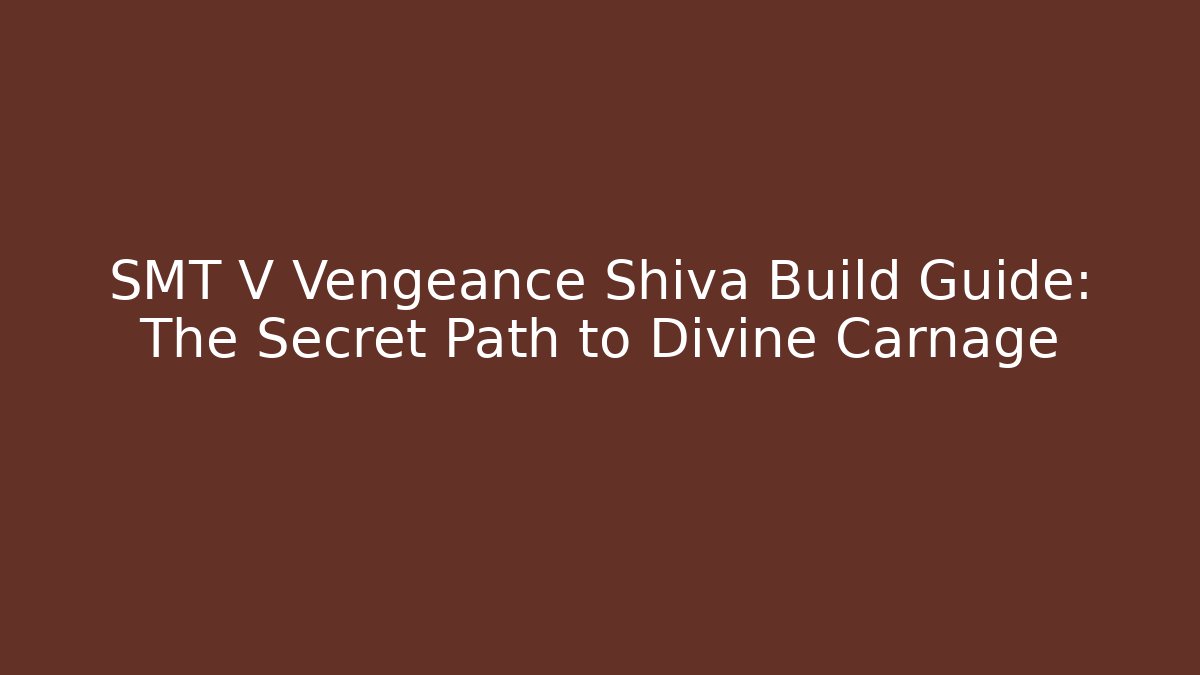 SMT V Vengeance Shiva Build Guide: The Secret Path to Divine Carnage