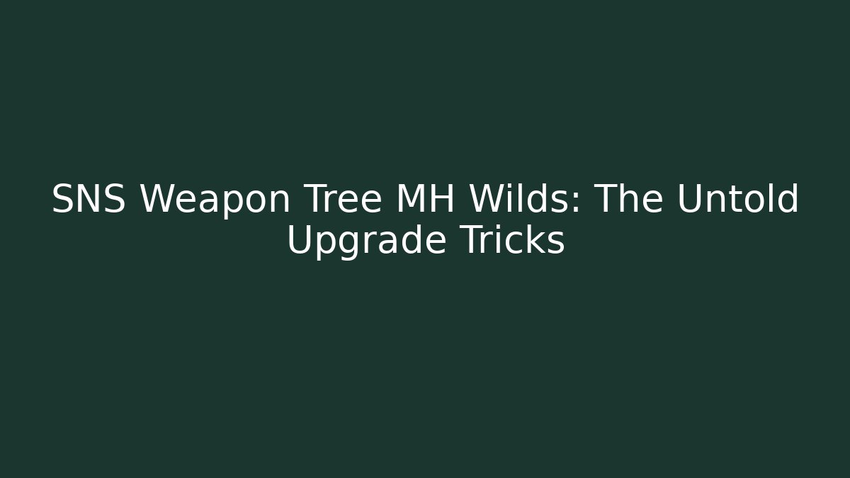 SNS Weapon Tree MH Wilds: The Untold Upgrade Tricks