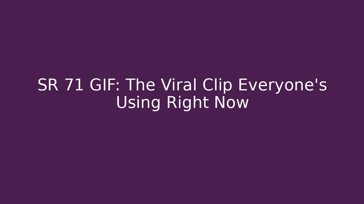 SR 71 GIF: The Viral Clip Everyone's Using Right Now