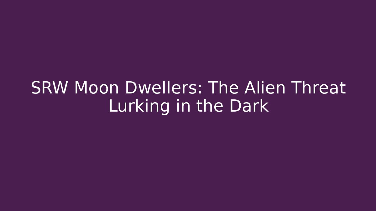 SRW Moon Dwellers: The Alien Threat Lurking in the Dark