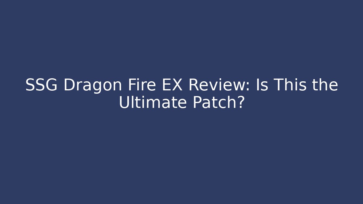 SSG Dragon Fire EX Review: Is This the Ultimate Patch? - Felix Cat Insurance