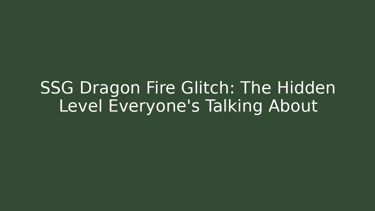 SSG Dragon Fire Glitch: The Hidden Level Everyone’s Talking About