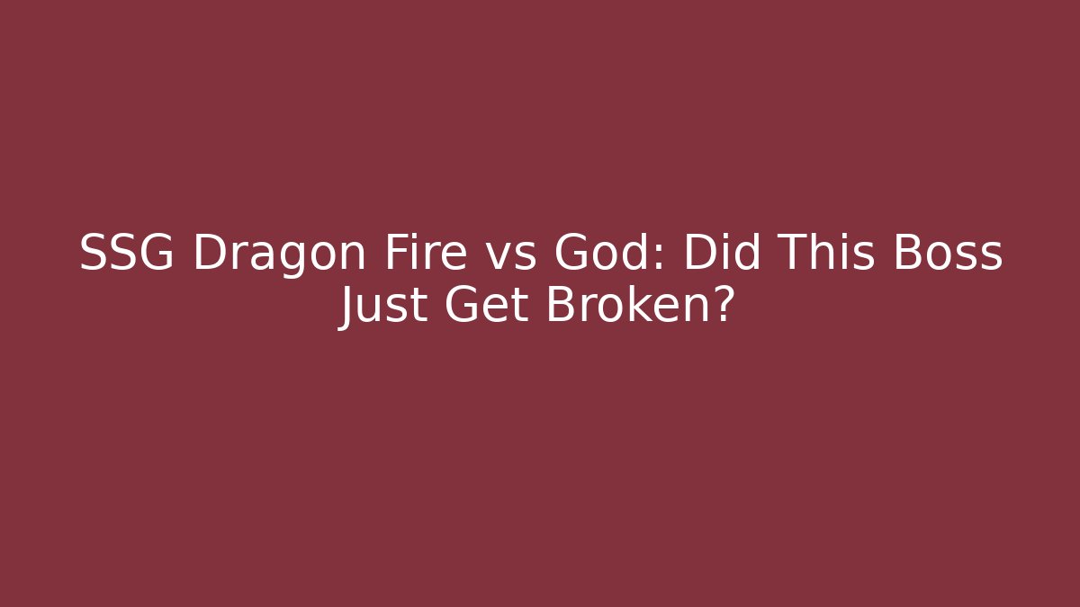 SSG Dragon Fire vs God: Did This Boss Just Get Broken?