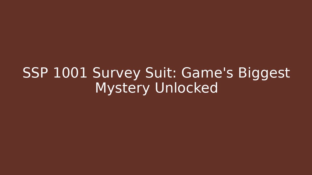 SSP 1001 Survey Suit: Game’s Biggest Mystery Unlocked