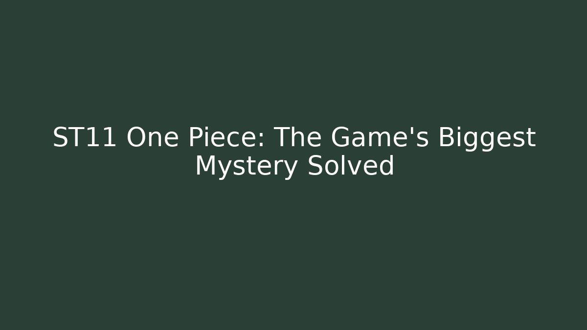 ST11 One Piece: The Game's Biggest Mystery Solved