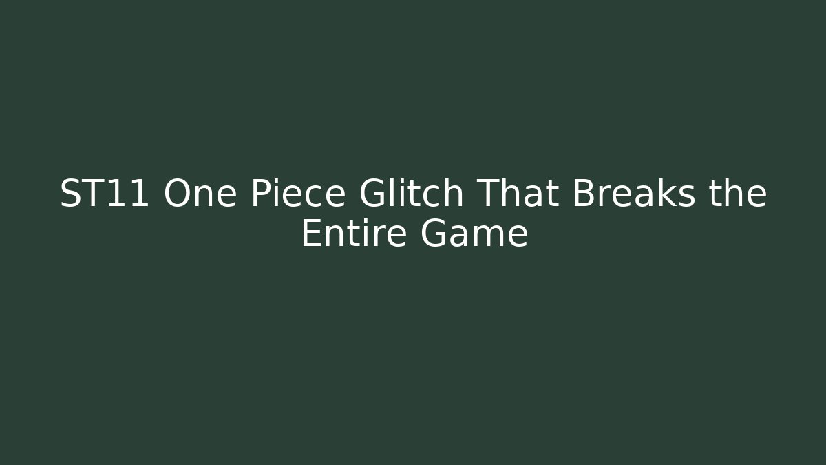 ST11 One Piece Glitch That Breaks the Entire Game