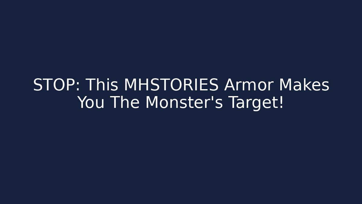 STOP: This MHSTORIES Armor Makes You The Monster's Target!