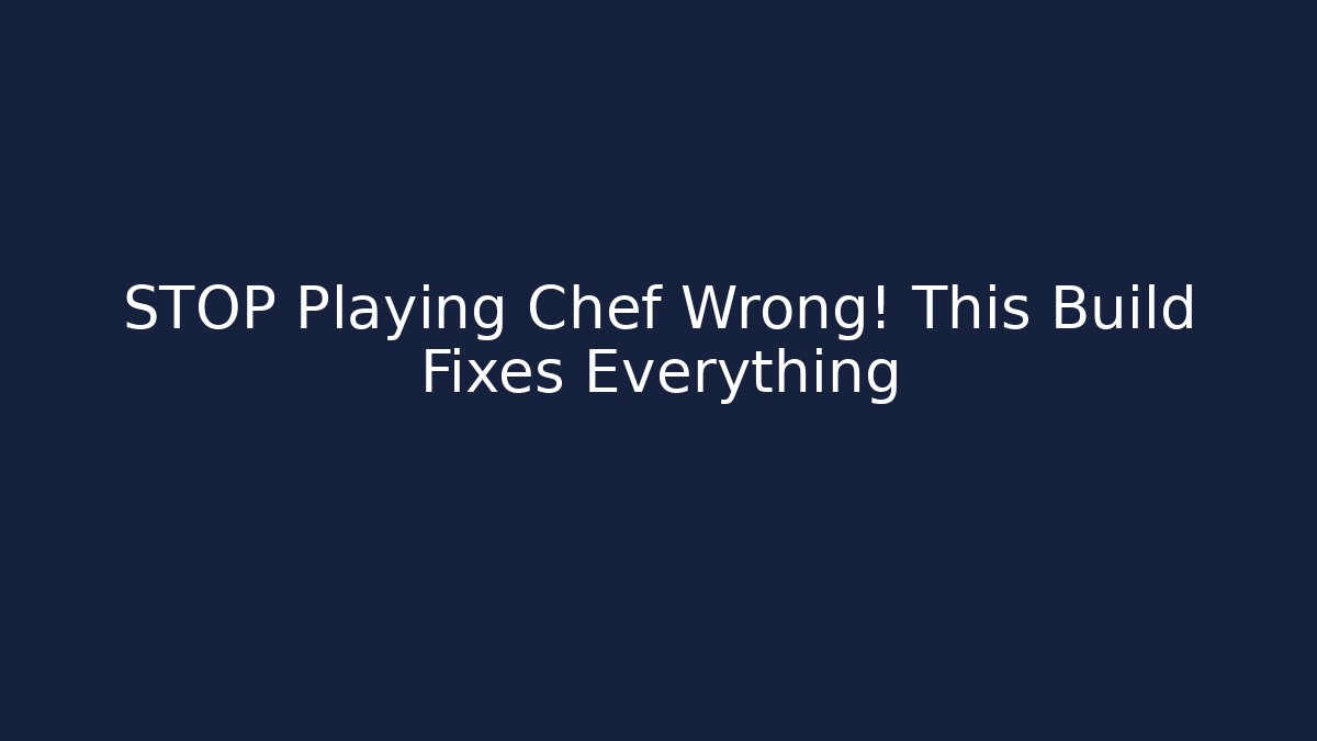 STOP Playing Chef Wrong! This Build Fixes Everything