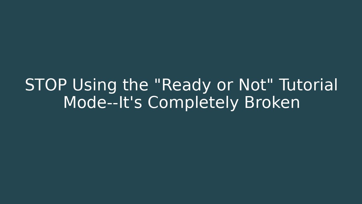 STOP Using the "Ready or Not" Tutorial Mode—It’s Completely Broken