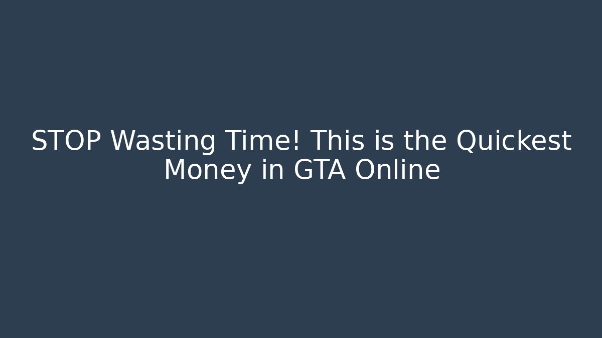 STOP Wasting Time! This is the Quickest Money in GTA Online