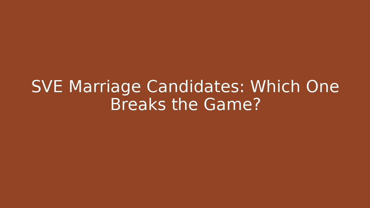 SVE Marriage Candidates: Which One Breaks the Game?