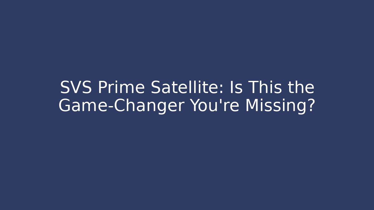 SVS Prime Satellite: Is This the Game-Changer You're Missing?