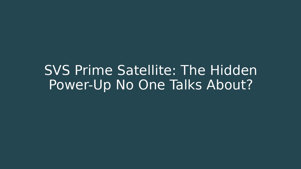 SVS Prime Satellite: The Hidden Power-Up No One Talks About?