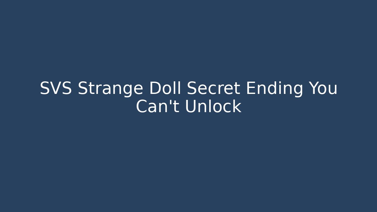SVS Strange Doll Secret Ending You Can't Unlock