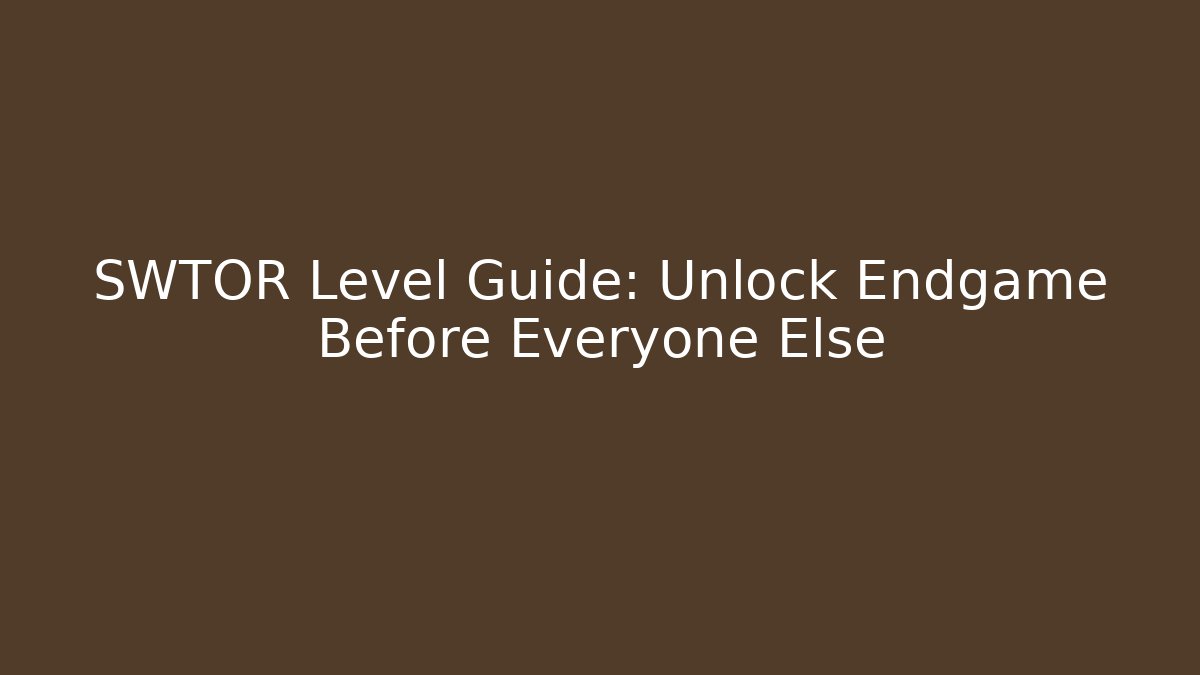 SWTOR Level Guide: Unlock Endgame Before Everyone Else