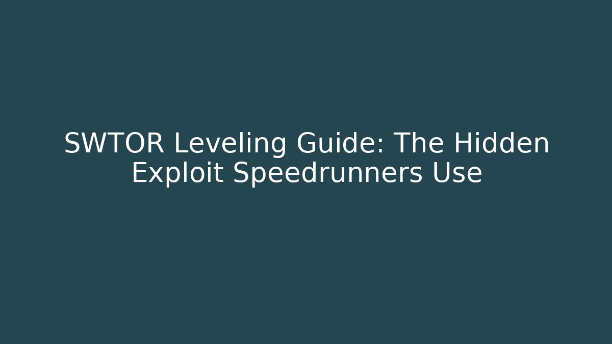 SWTOR Leveling Guide: The Hidden Exploit Speedrunners Use