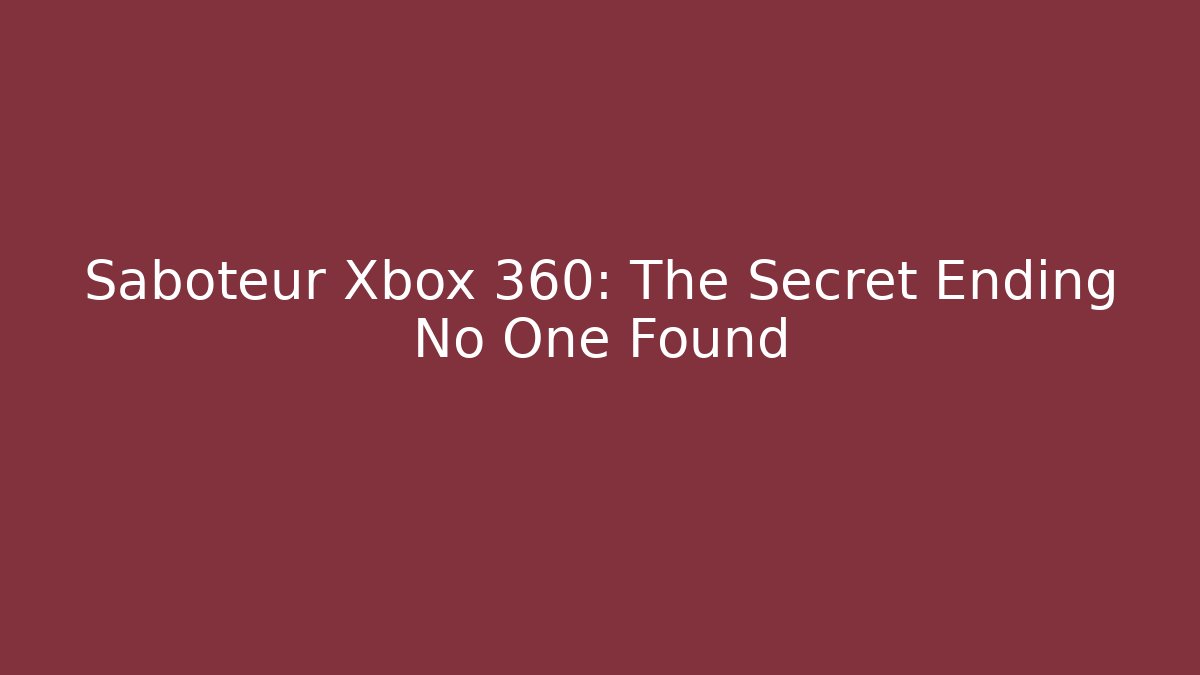 Saboteur Xbox 360: The Secret Ending No One Found