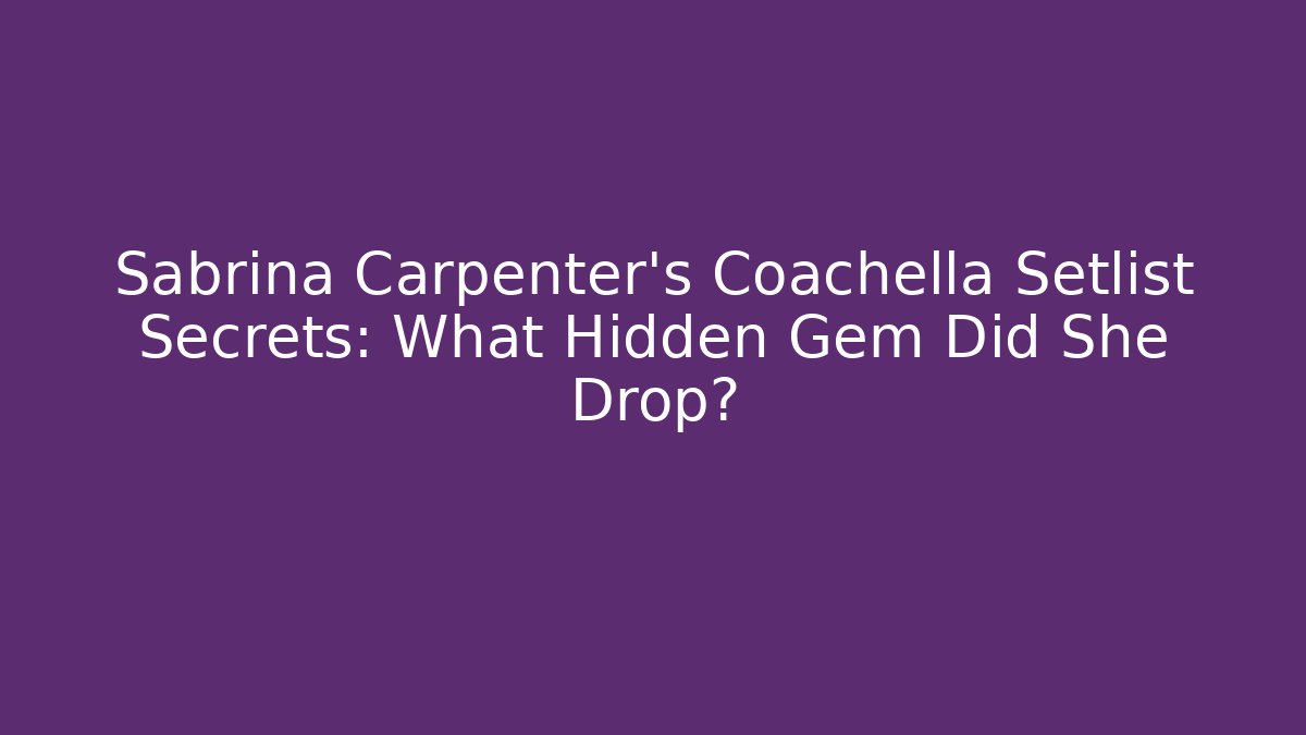 Sabrina Carpenter's Coachella Setlist Secrets: What Hidden Gem Did She Drop?
