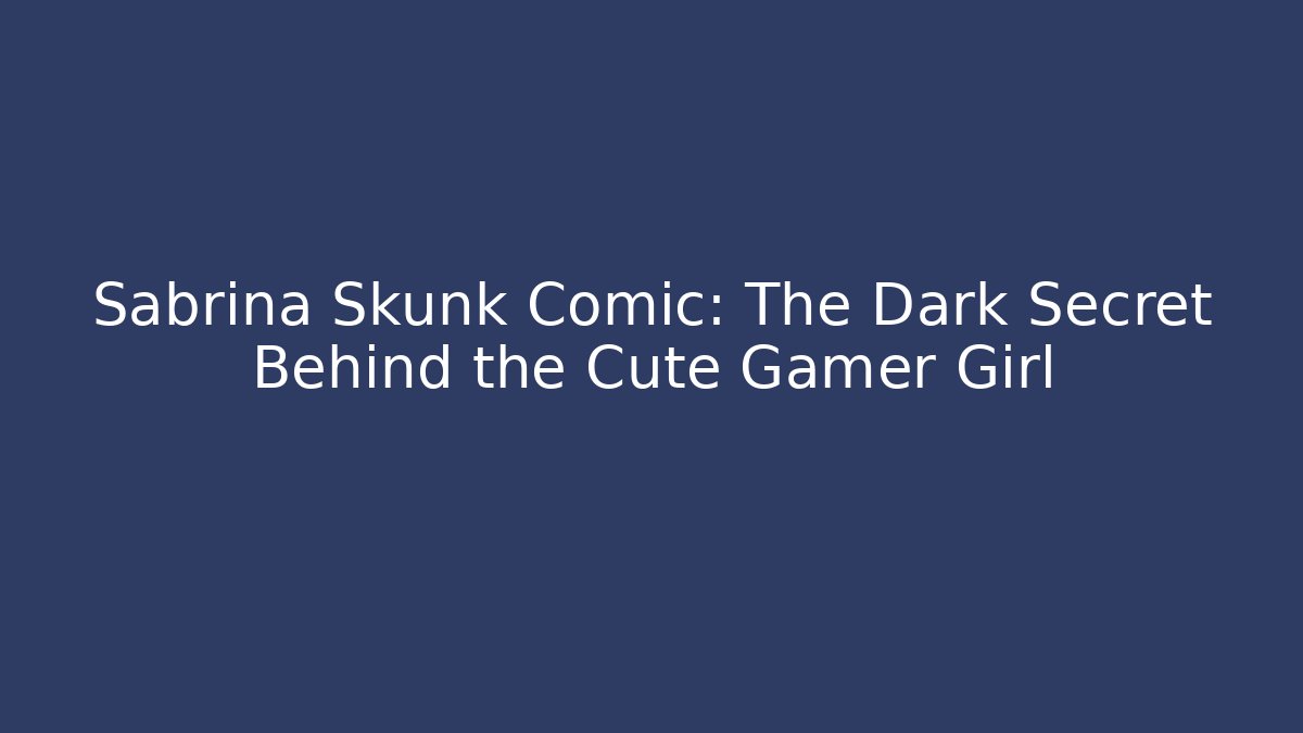 Sabrina Skunk Comic: The Dark Secret Behind the Cute Gamer Girl