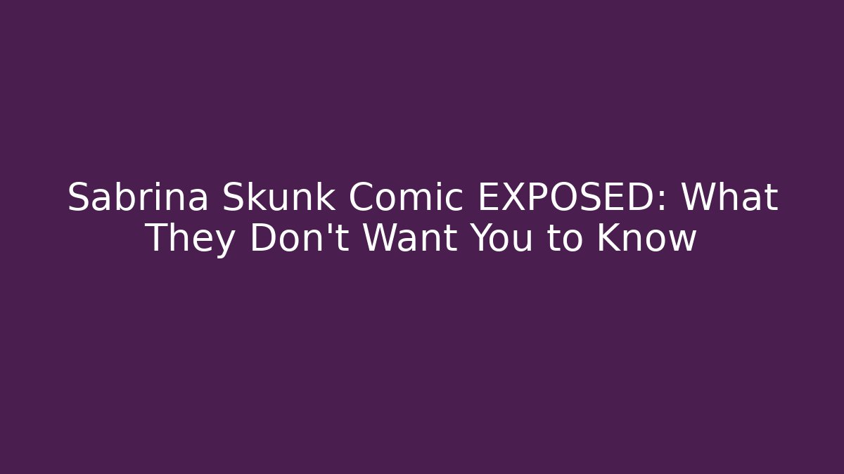 Sabrina Skunk Comic EXPOSED: What They Don't Want You to Know