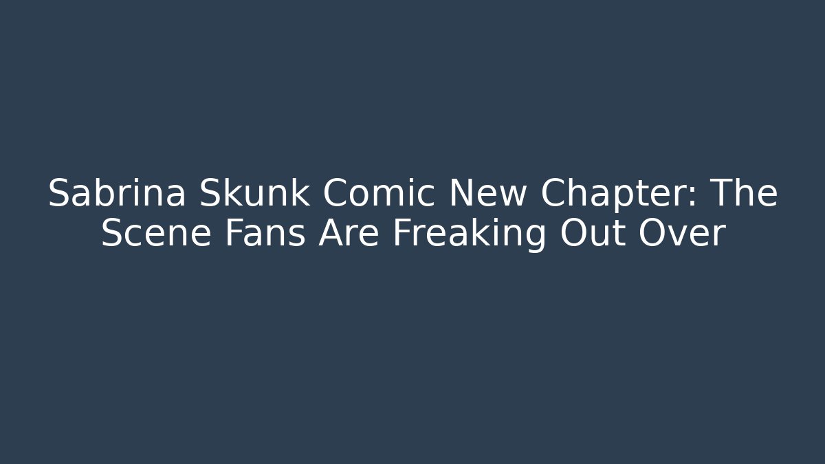 Sabrina Skunk Comic New Chapter: The Scene Fans Are Freaking Out Over