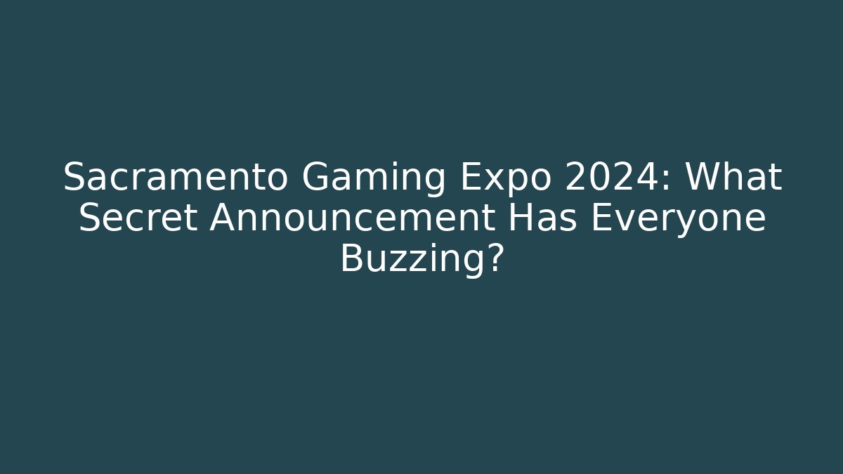 Sacramento Gaming Expo 2024: What Secret Announcement Has Everyone Buzzing?