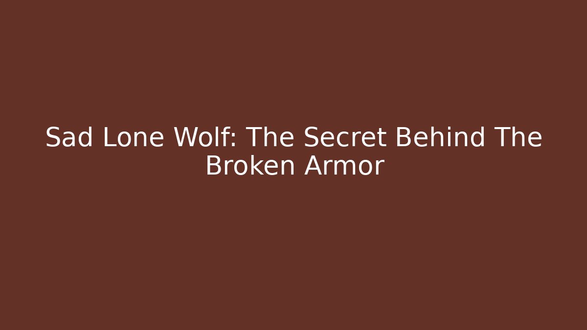 Sad Lone Wolf: The Secret Behind The Broken Armor