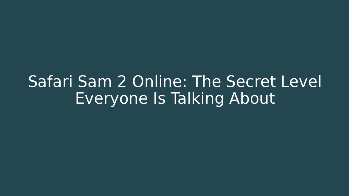 Safari Sam 2 Online: The Secret Level Everyone Is Talking About