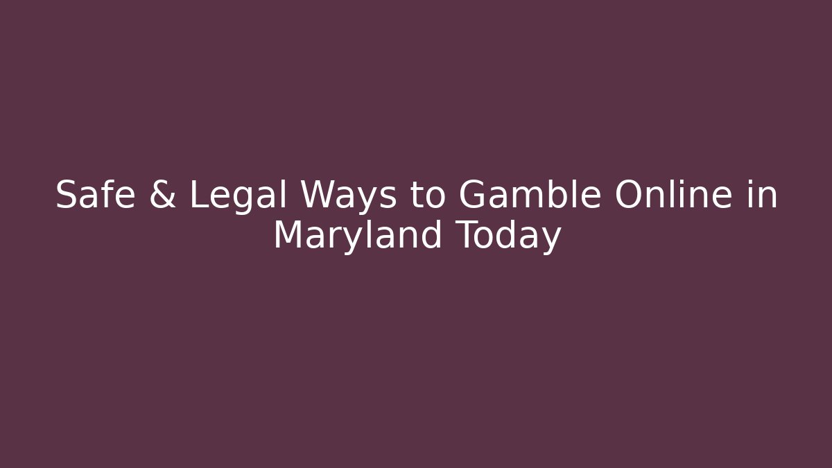 Safe & Legal Ways to Gamble Online in Maryland Today
