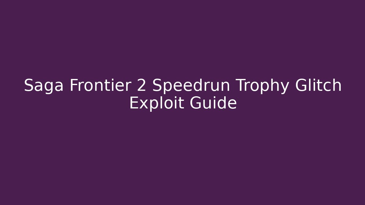 Saga Frontier 2 Speedrun Trophy Glitch Exploit Guide