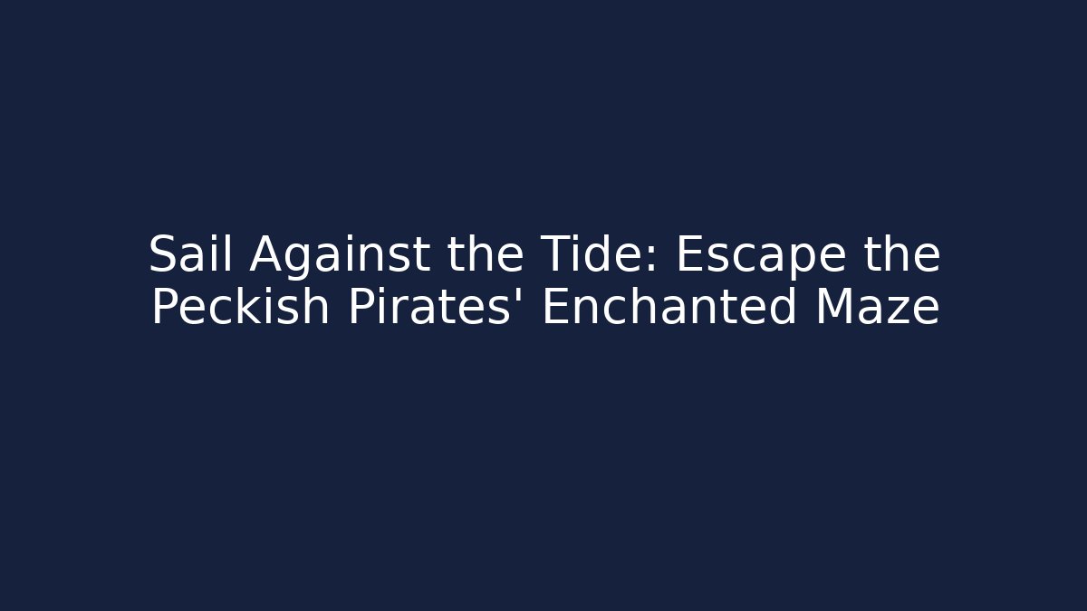 Sail Against the Tide: Escape the Peckish Pirates' Enchanted Maze