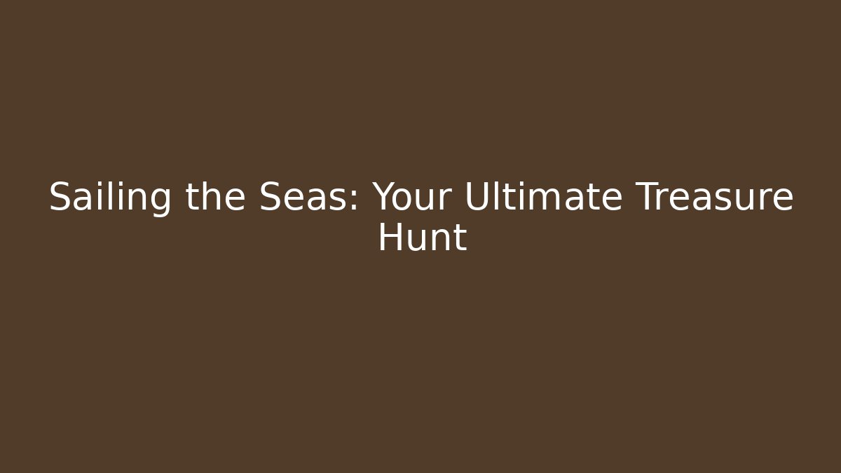 Sailing the Seas: Your Ultimate Treasure Hunt - Felix Cat Insurance