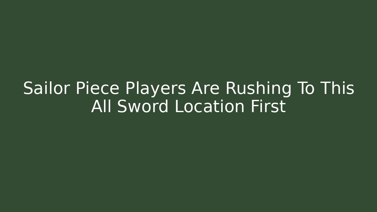 Sailor Piece Players Are Rushing To This All Sword Location First - Felix Cat Insurance