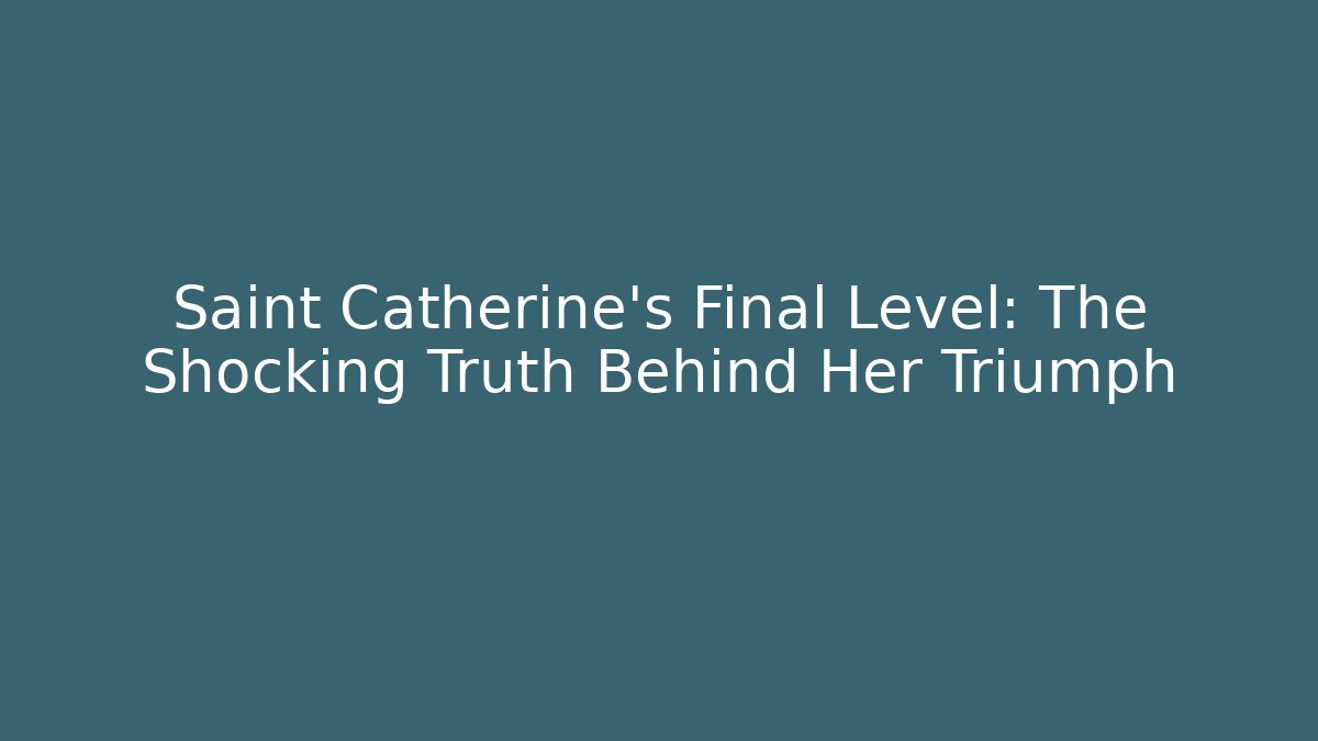 Saint Catherine's Final Level: The Shocking Truth Behind Her Triumph