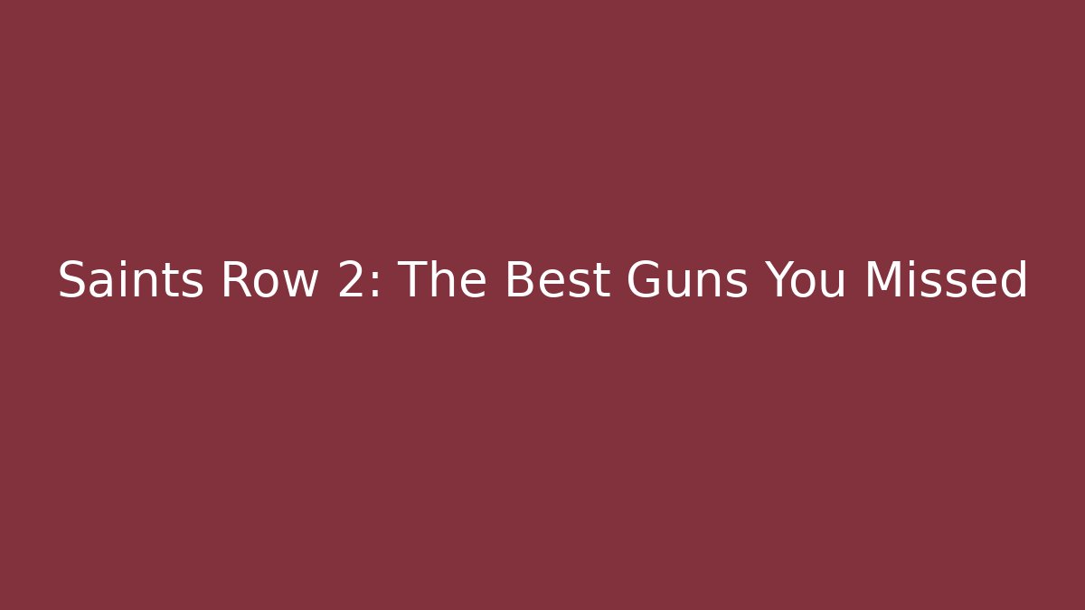 Saints Row 2: The Best Guns You Missed