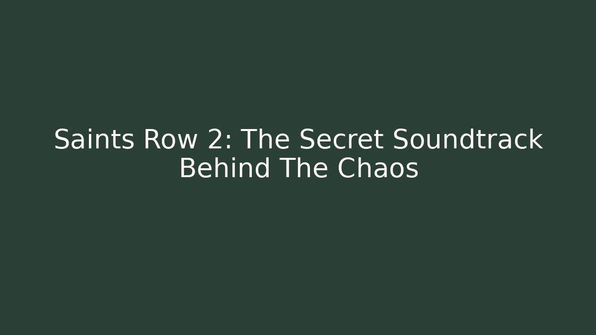 Saints Row 2: The Secret Soundtrack Behind The Chaos