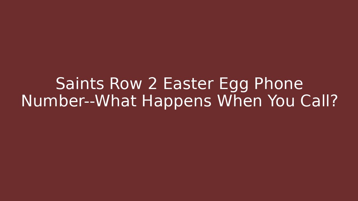 Saints Row 2 Easter Egg Phone Number—What Happens When You Call?