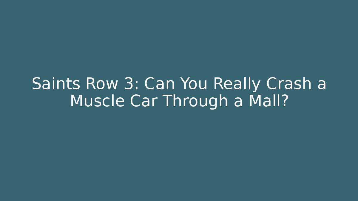 Saints Row 3: Can You Really Crash a Muscle Car Through a Mall?