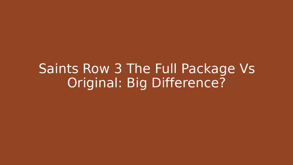 Saints Row 3 The Full Package Vs Original: Big Difference? - Felix Cat Insurance