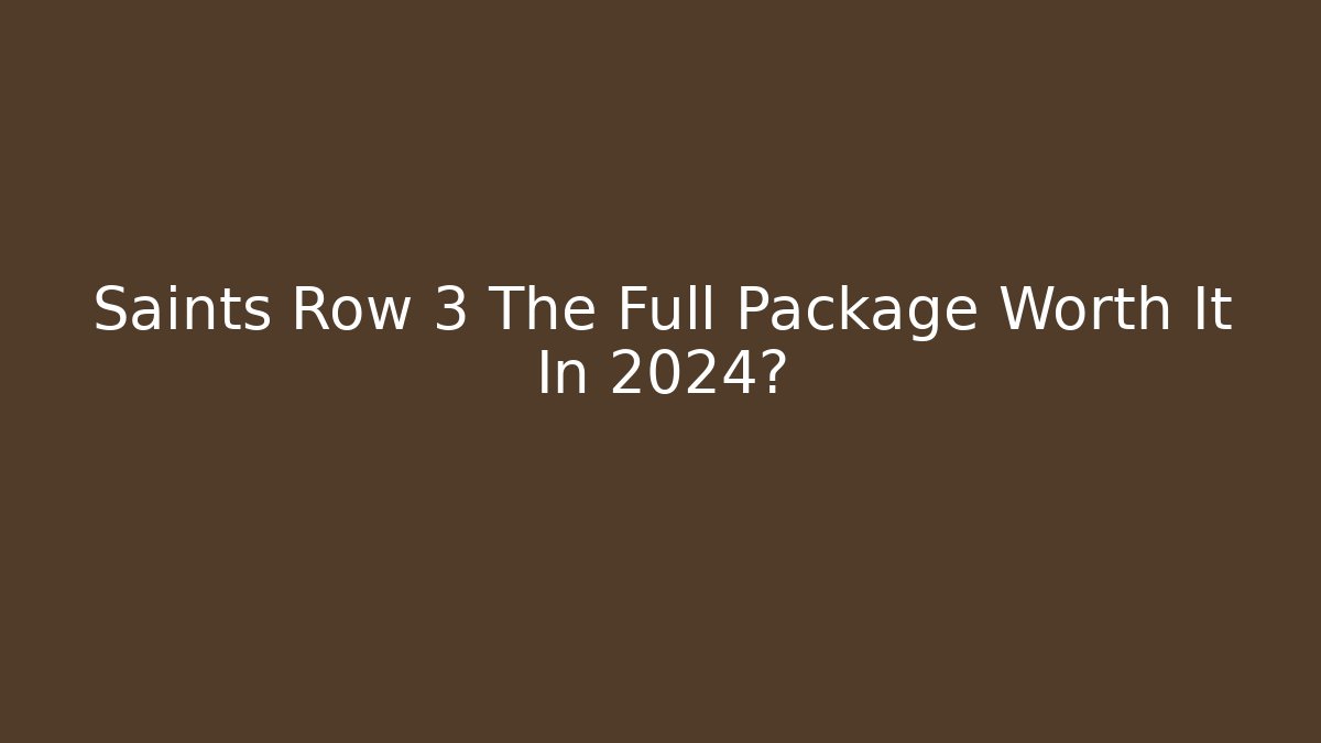 Saints Row 3 The Full Package Worth It In 2024? - Felix Cat Insurance