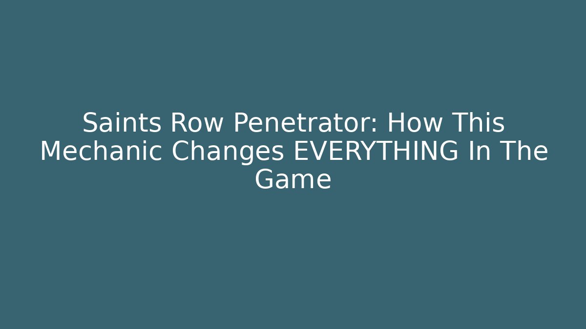 Saints Row Penetrator: How This Mechanic Changes EVERYTHING In The Game