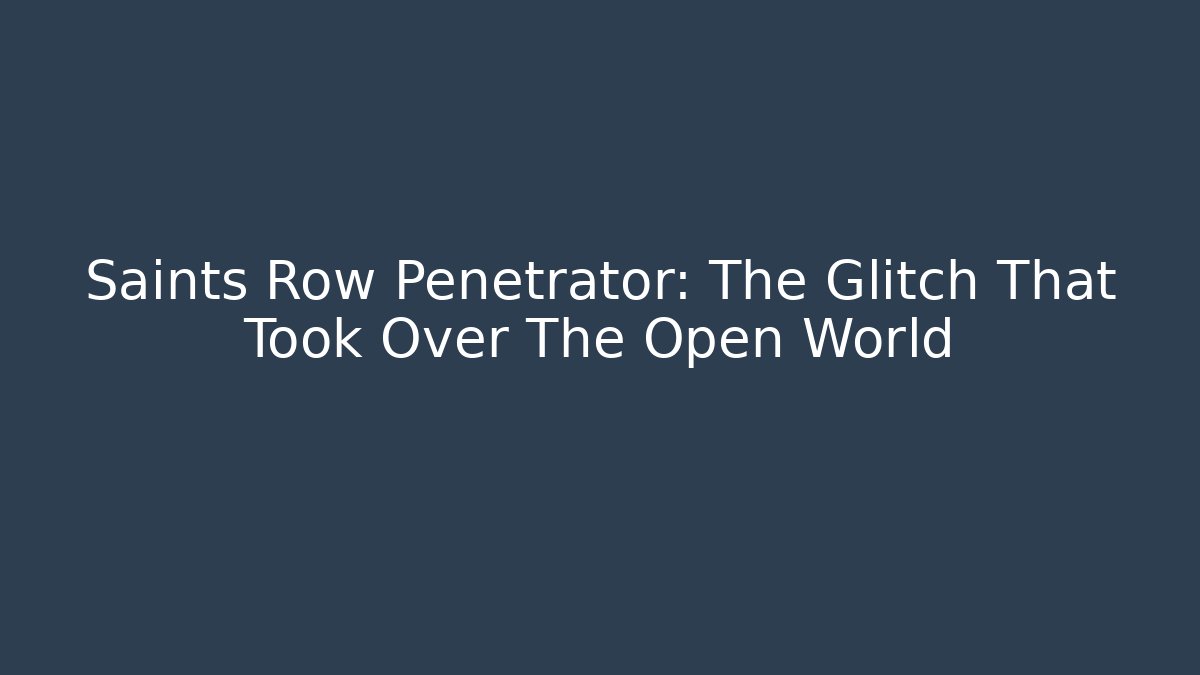 Saints Row Penetrator: The Glitch That Took Over The Open World - Felix Cat Insurance