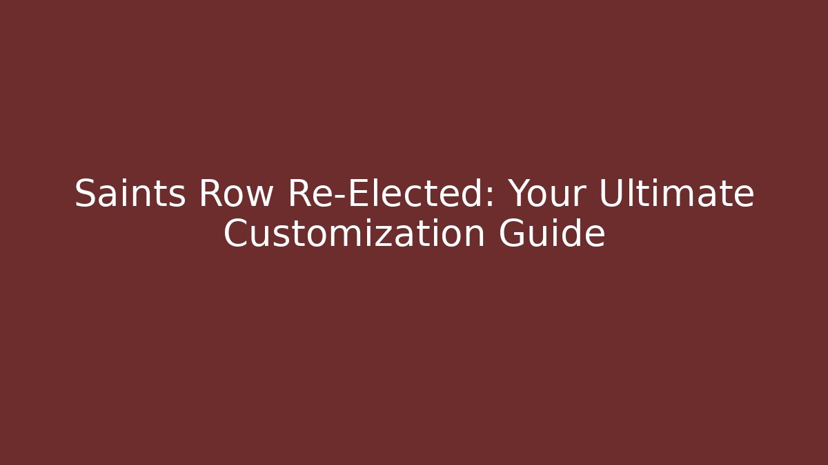Saints Row Re-Elected: Your Ultimate Customization Guide - Felix Cat Insurance
