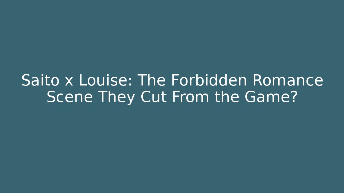Saito x Louise: The Forbidden Romance Scene They Cut From the Game?