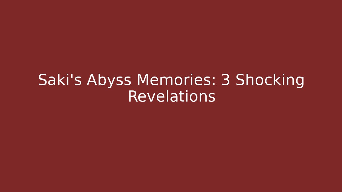 Saki's Abyss Memories: 3 Shocking Revelations - Felix Cat Insurance