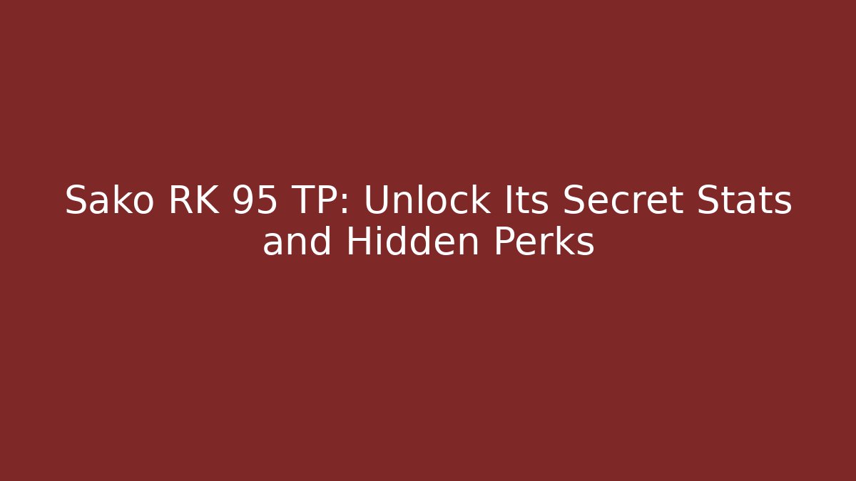 Sako RK 95 TP: Unlock Its Secret Stats and Hidden Perks