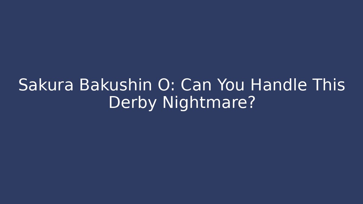 Sakura Bakushin O: Can You Handle This Derby Nightmare?