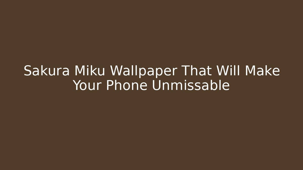 Sakura Miku Wallpaper That Will Make Your Phone Unmissable - Felix Cat Insurance
