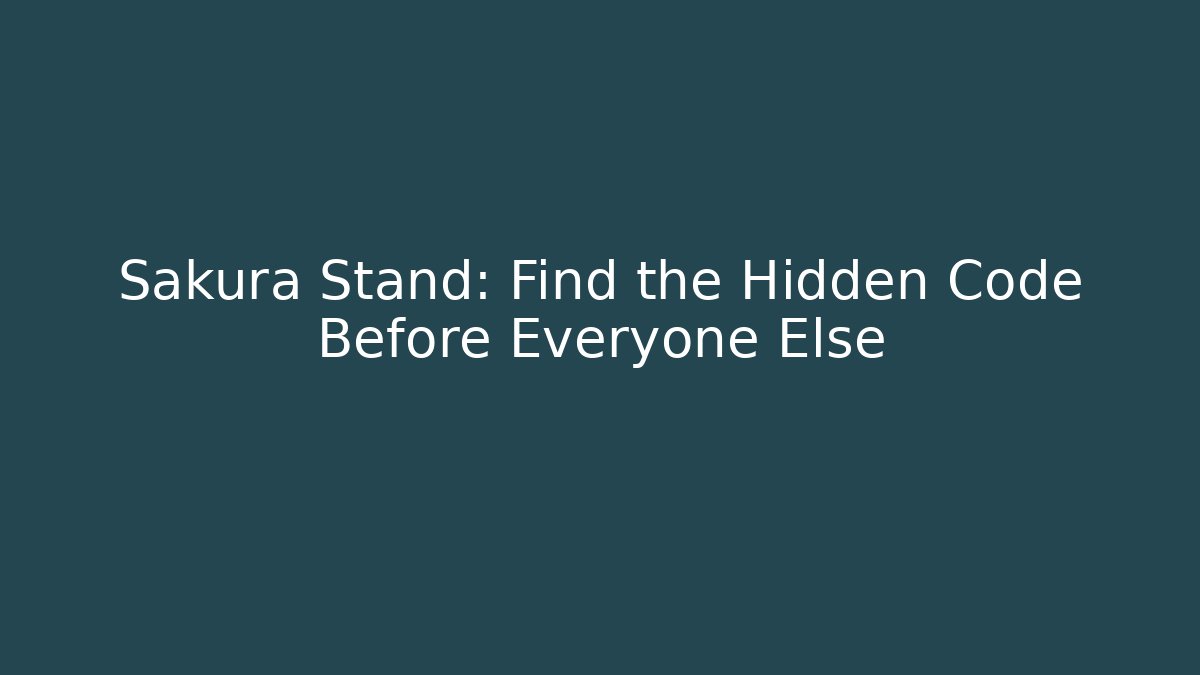 Sakura Stand: Find the Hidden Code Before Everyone Else