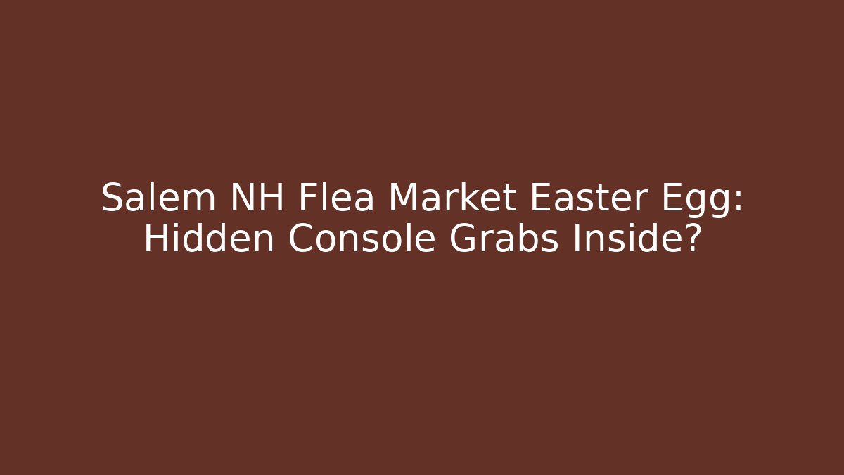 Salem NH Flea Market Easter Egg: Hidden Console Grabs Inside?